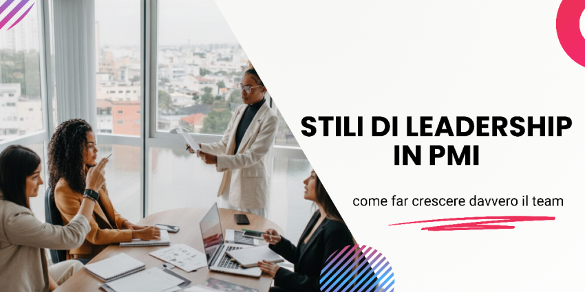 Stili di leadership in PMI: come far crescere davvero il team